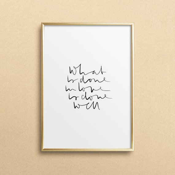 Poster Print Wallart Fine Art Print Quotes Sayings Typography Art What Is Done In Love Is Done Well Motivation Inspiration Gift