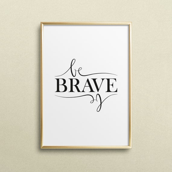 Poster Print Wallart Fine Art Print Quotes Sayings Typography Art Be Brave Motivation Inspiration Gift Idea Birthday Power