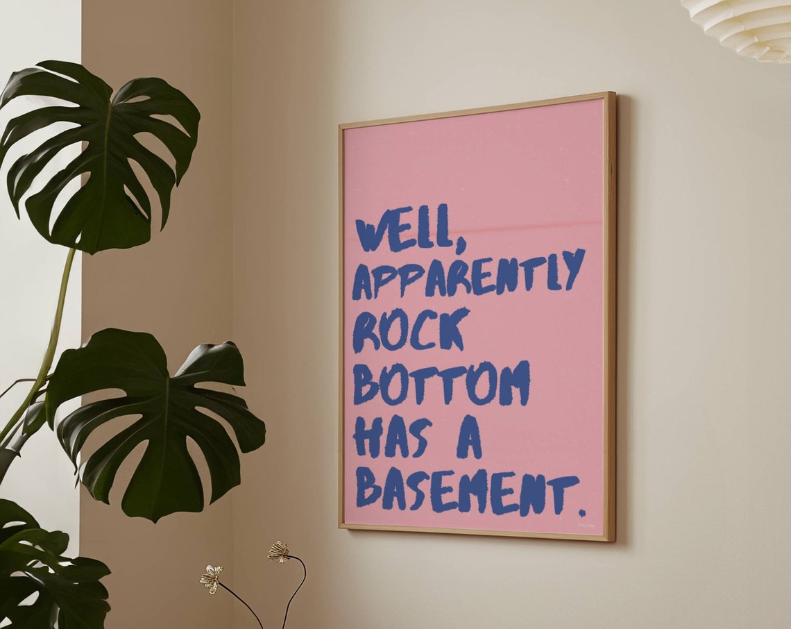 Well Apparently Rock Bottom Has a Basement Funny Quote Poster - Image 3