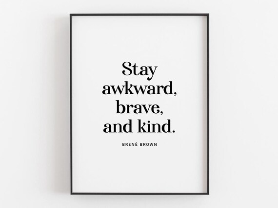 Stay Awkward Brave And Kind Quote - Brene Brown
