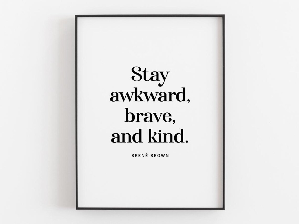 Stay Awkward Brave And Kind Quote - Brene Brown