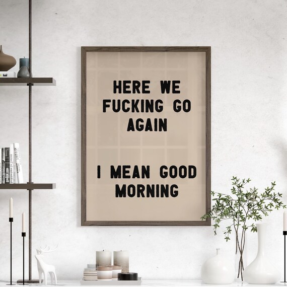 Here We Fucking Go Again I Mean Good Morning Funny Quote Typography Poster
