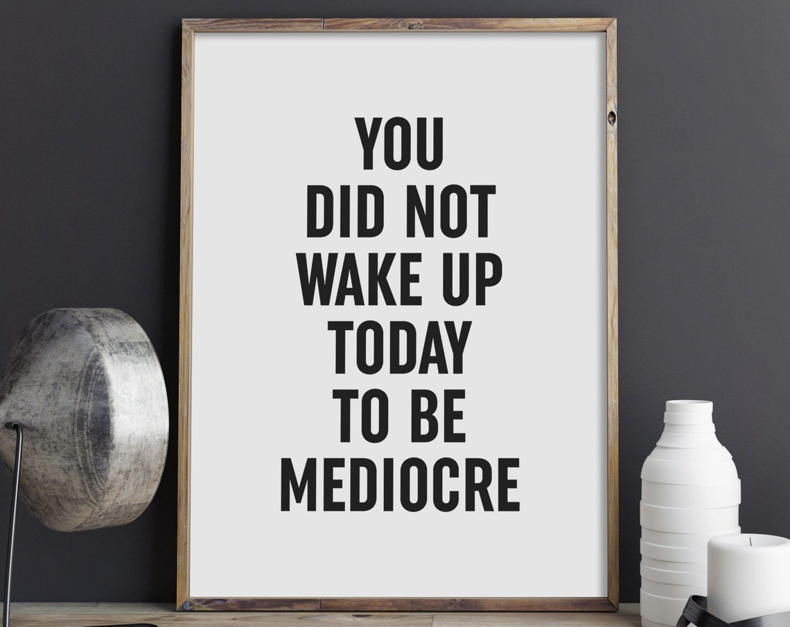 You Did Not Wake Up Today To Be Mediocre Bold Typography Poster