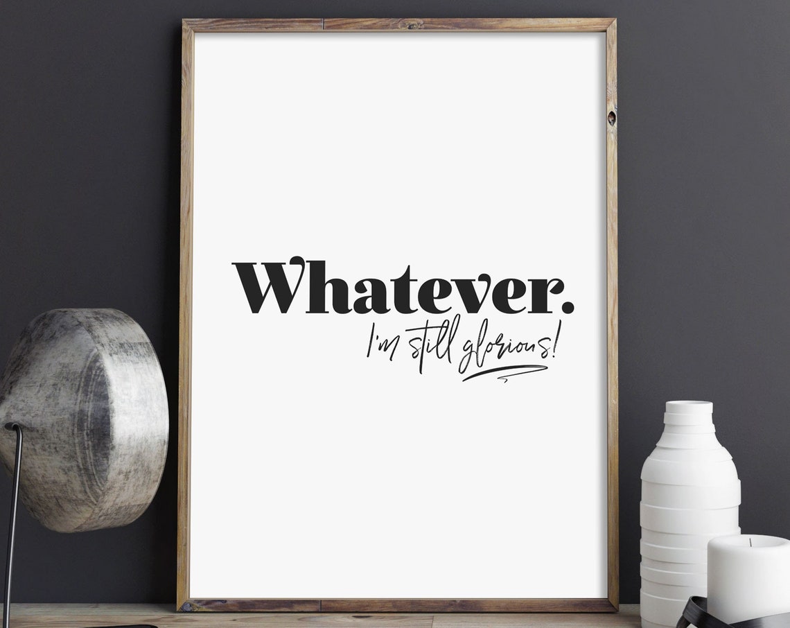 Whatever I Am Still Glorious Funny Sassy Quote Typography Poster