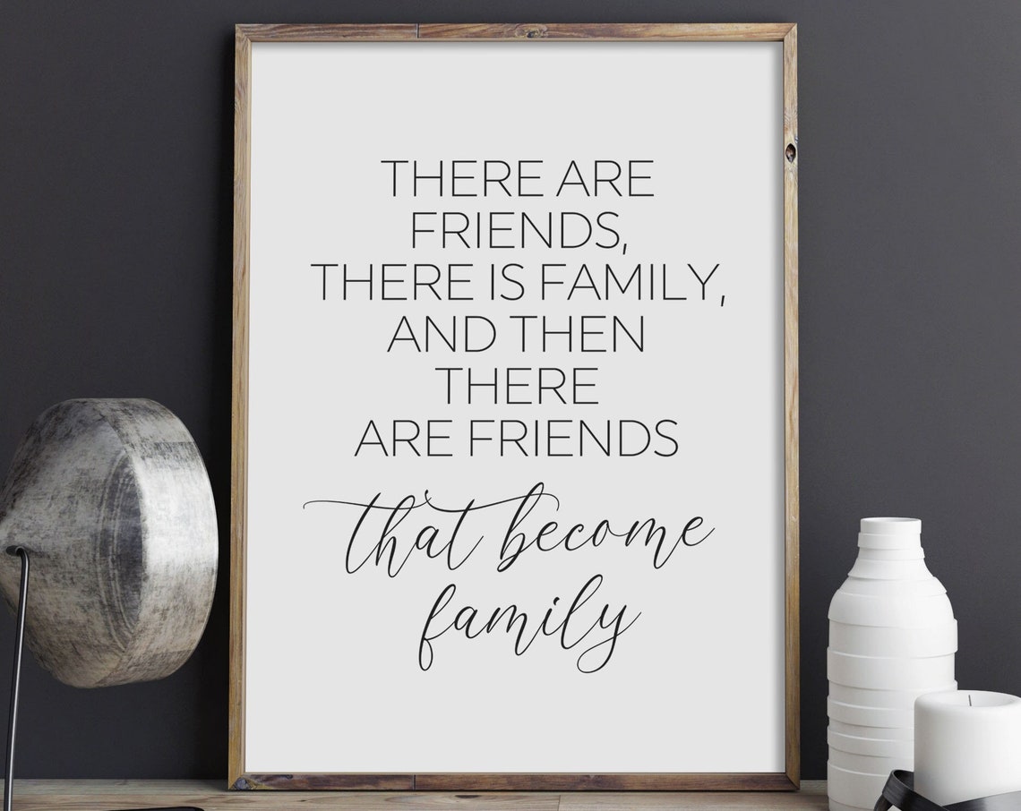 There Are Friends There Is Family And Then There Are Friends That Become Family Print Quote Poster Best Friend Gift Instant