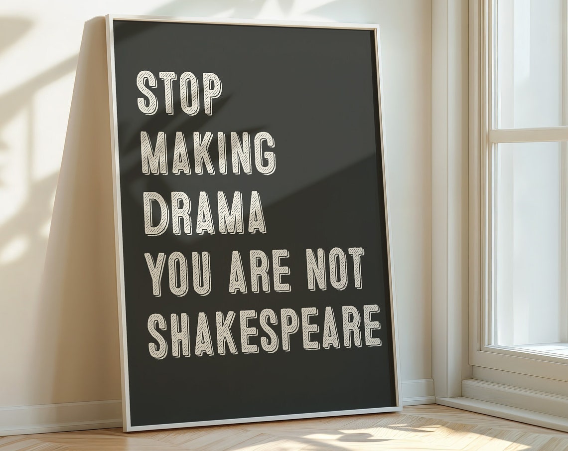 Stop Making Drama You Are Not Shakespeare Sassy Quote Poster