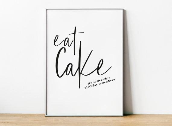 Eat Cake Its Somebodys Birthday Somewhere Kitchen Print Kitchen Wall Decor Happy Print Kitchen Gift Food Quote Food Poster Home Wall