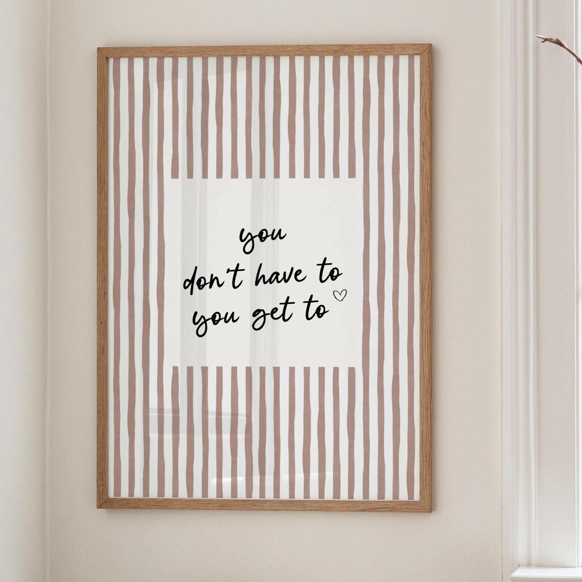 You Don't Have To You Get To Inspirational Quote Beige Stripe Poster