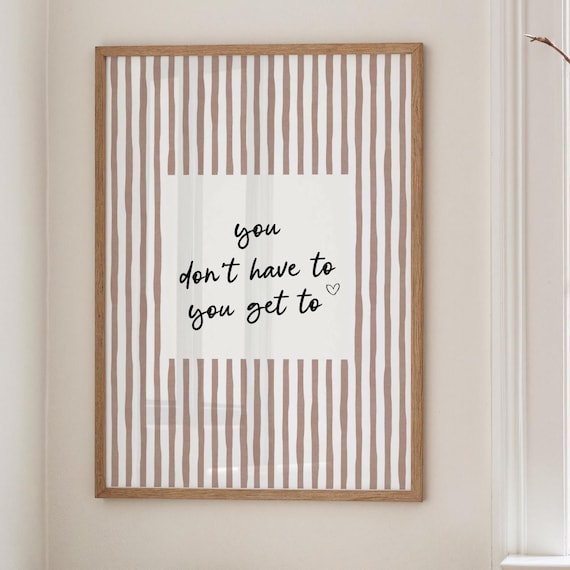 You Don't Have To You Get To Inspirational Quote Beige Stripe Poster