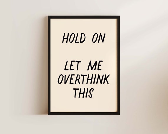 Hold On Let Me Overthink This Print Typography Poster Bedroom Print Hallway Prints Wall Decor Living Room Art Funny Quote Print