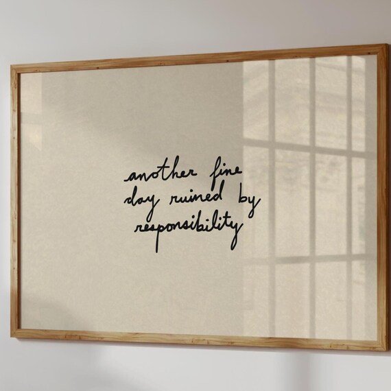 Another Fine Day Ruined By Responsibility Funny Handwritten Poster