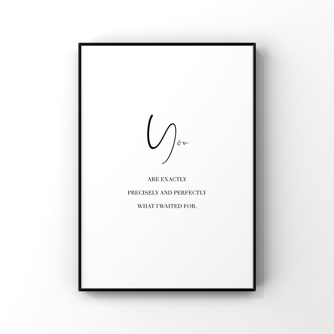 You Are Exactly Precisely What I Waited For Love Quote Art Print