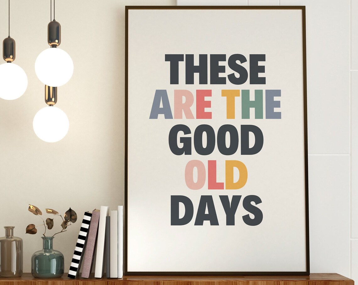 These Are The Good Old Days Typography Art Print