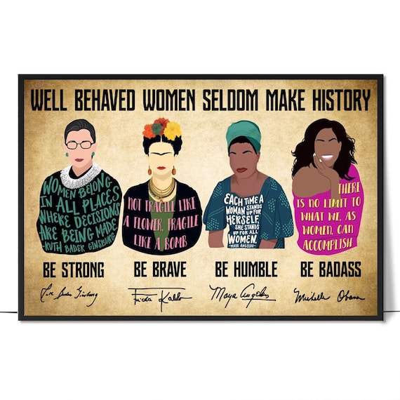 Well Behaved Women Seldom Make History Be Strong Brave Badass Poster