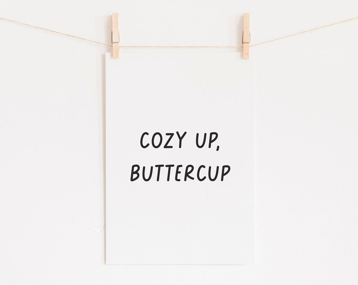 Cozy Up Buttercup Dorm Room Posters Girls Room Print Minimalist Nursery Wall Art Above Bed Wall Art Movie Room Art Funny Bedroom Quote