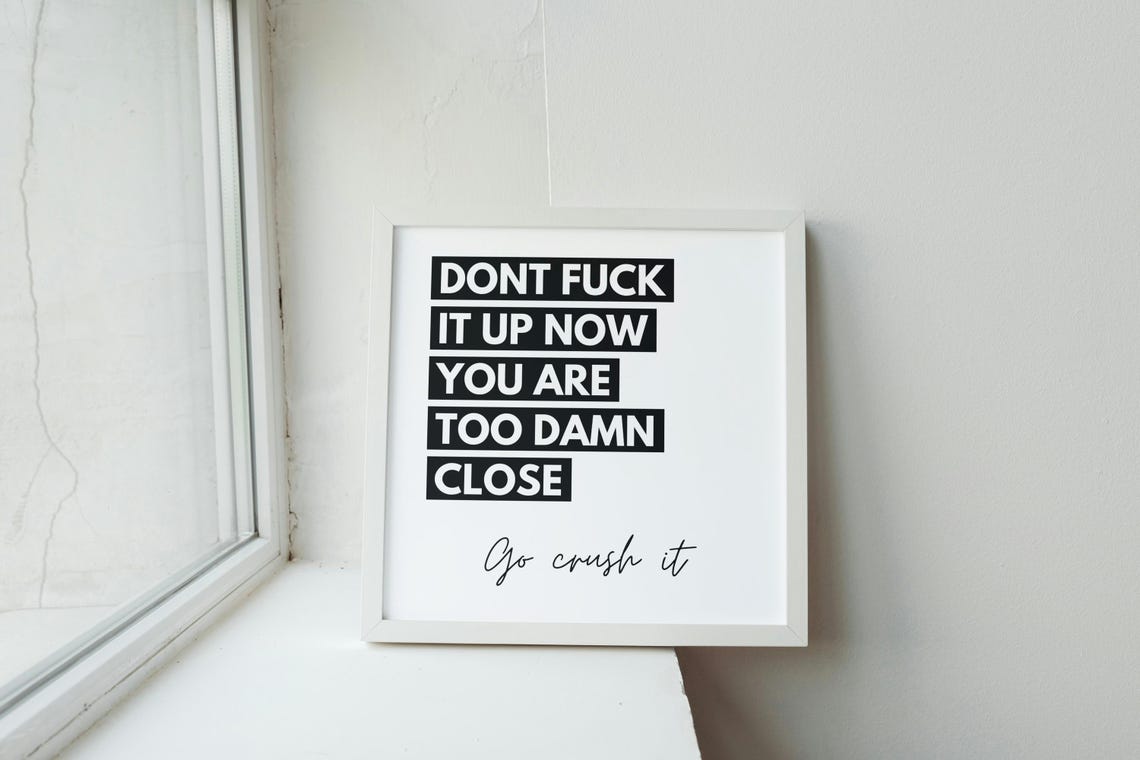 Dont Fuck It Up Now Too Damn Close Bold Quote Motivational Poster - Image 2