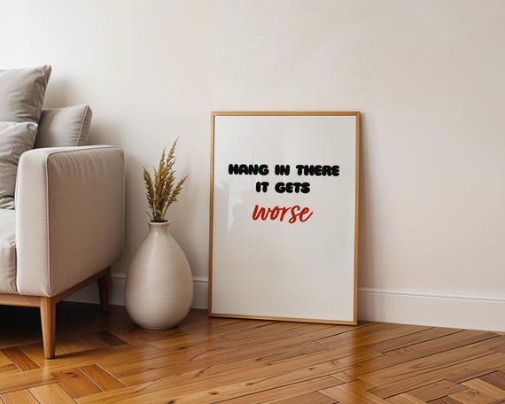 Funny Quote Poster Hang In There It Gets Worse Wall Art For Home Kitchen Office Room Decor