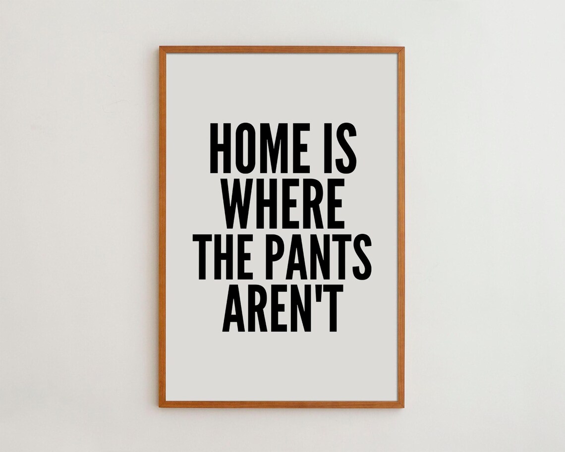 Funny Home Decor Quote Print, Is Where The Pants Aren't