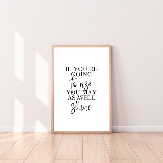 If Youre Going To Rise You May As Well Shine Quote Wall Poster