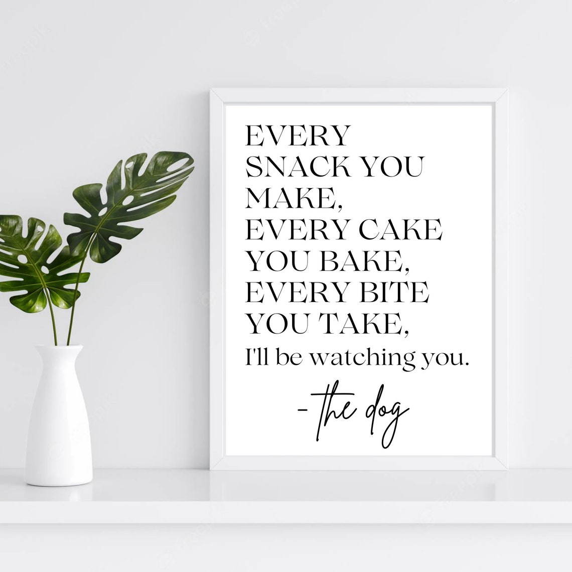 Every Snack You Make Gifts For Dog Lovers Dog Mum Funny Dog Print Pet Wall Art Dog Mum Dog Print Dog Wall Art Dog Owner Gift Font2