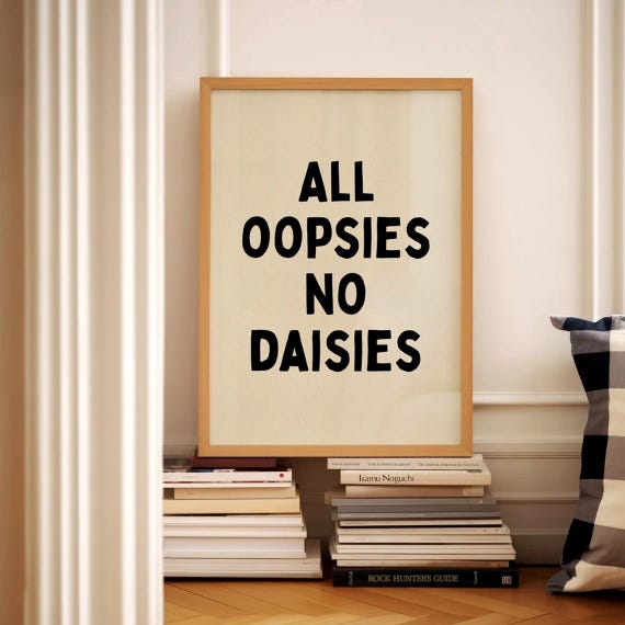 All Oopsies No Daisies Funny Wall Art Quirky Print Whimsical Quote Poster Playful Room Decor Minimalist Typography