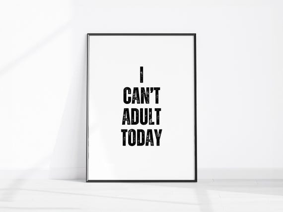 Funny Adulting Quote I Cant Adult Today Wall Art Apartment Fun Parenting Humorous Kitchen Decor