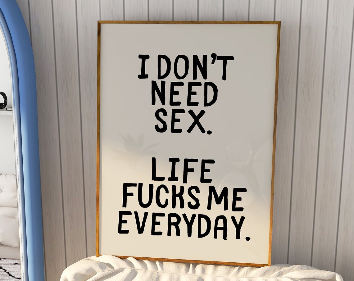 I Don't Need Sex Life Fucks Me Everyday Black Beige Quote Poster