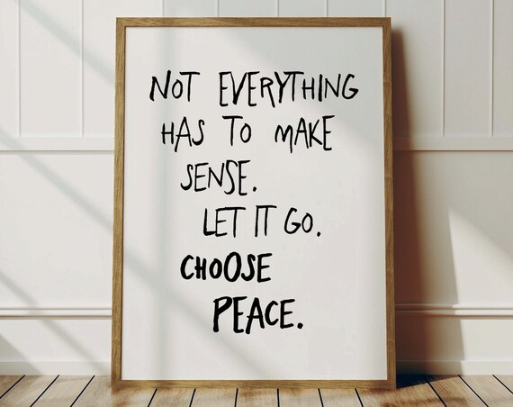 Not Everything Has To Make Sense, Choosepeace Quote Art Print