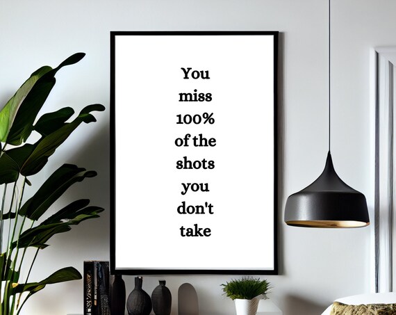 You Miss 100 Percent Of The Shots You Dont Take Motivational Poster