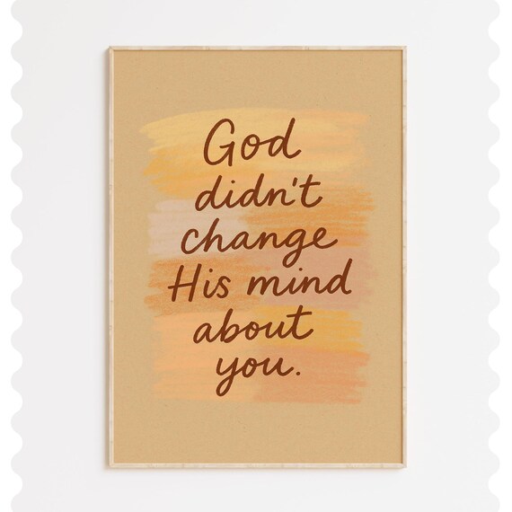 God Didnt Change His Mind About You Christian Encouragement Poster