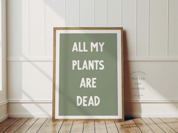 All My Plants Are Dead Print Wall Art Funny Decor Botanical Home Poster Black And White Unframed