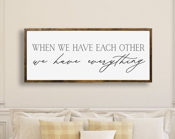 When We Have Each Other We Have Everything Bedroom Sign Above Bed Sign Bed Wall Art Wood Sign Master Bedroom Wall Decor Farmhouse Sign