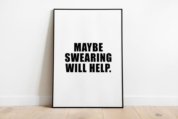 Maybe Swearing Will Help Wall Art Quote Print