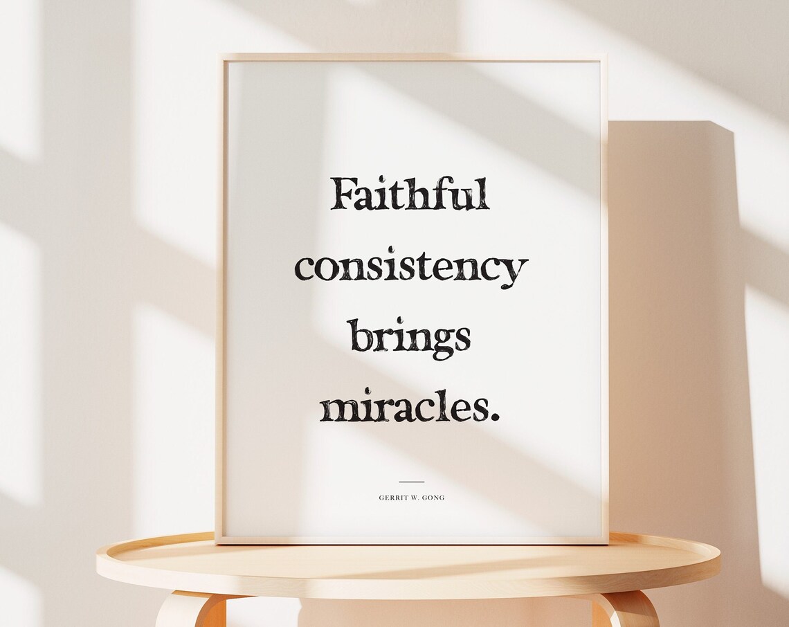 Faithful Consistency Brings Miracles Gerrit W Gong Quote Poster