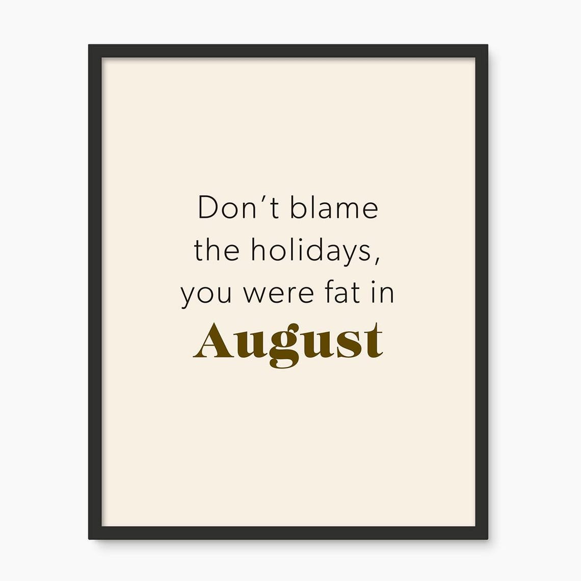 Do Not Blame The Holidays Fat In August Funny Diet Quote Poster