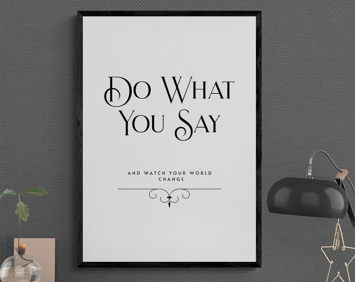 Do What You Say And Watch Your World Change White Serif Quote Poster - Image 2
