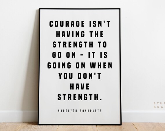 Courage Is Going On When You Dont Have Strength Napoleon Bonaparte Quote Print Unframed Motivational Poster Typography Print
