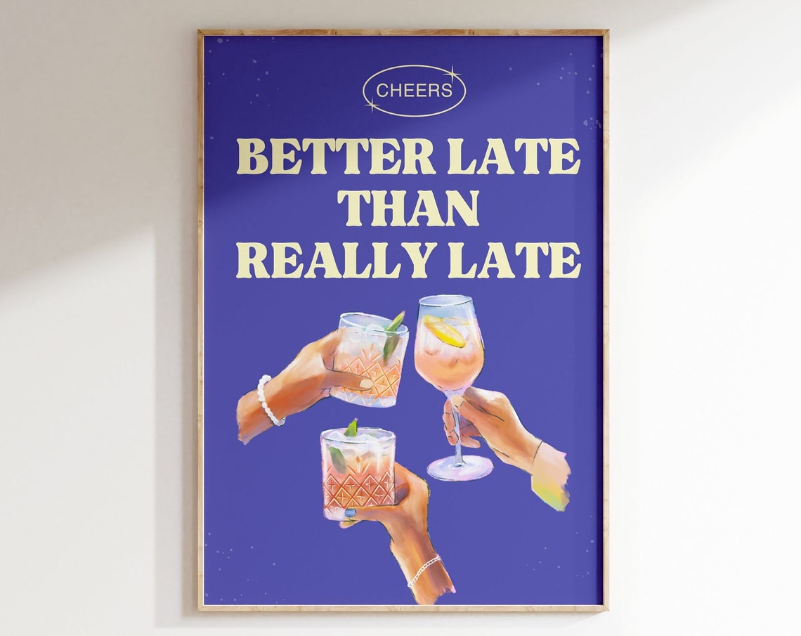 Cheers Better Late Than Really Late Funny Cocktail Art Poster
