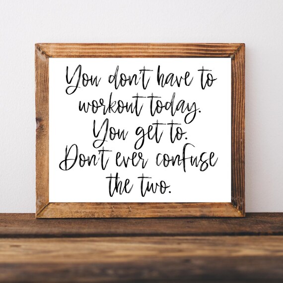 You Dont Have To Workout Today You Get To Fitness Motivation Poster