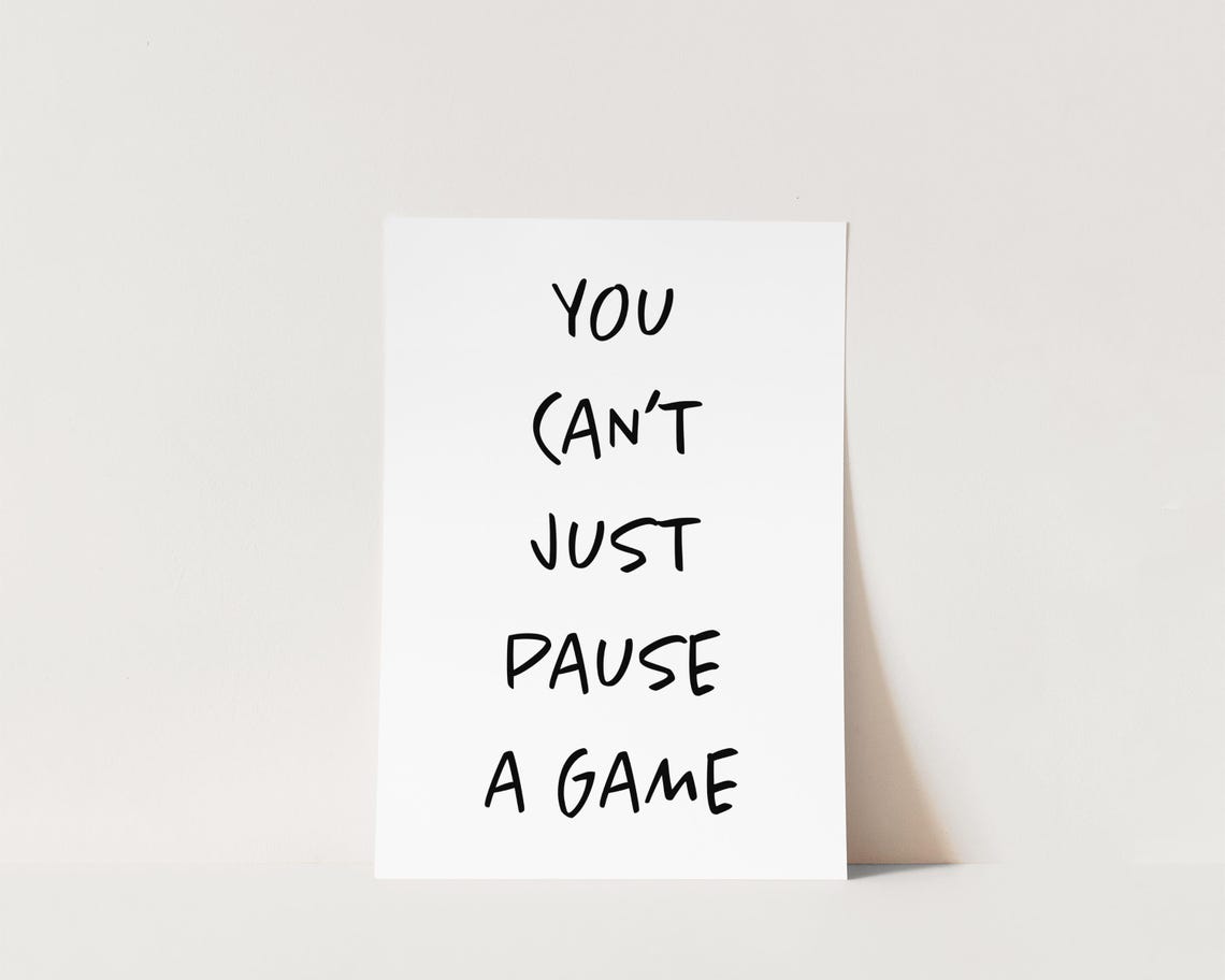 Gaming Quote Print, You Can’t Just Pause A Game - Image 3