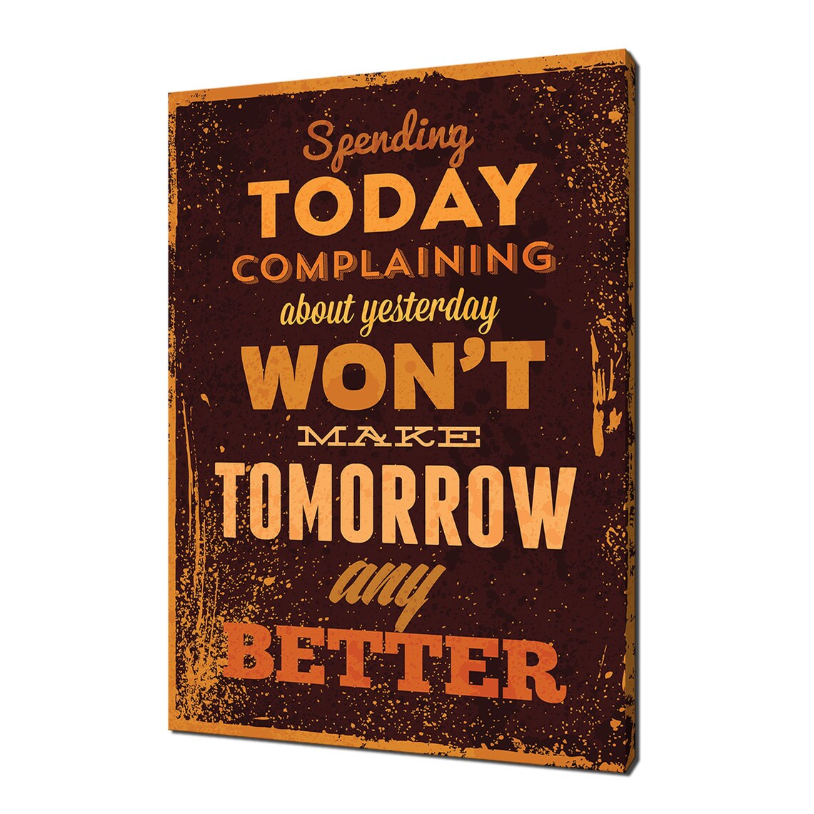 Spending Today Complaining About Yesterday Wont Make Tomorrow Better Poster