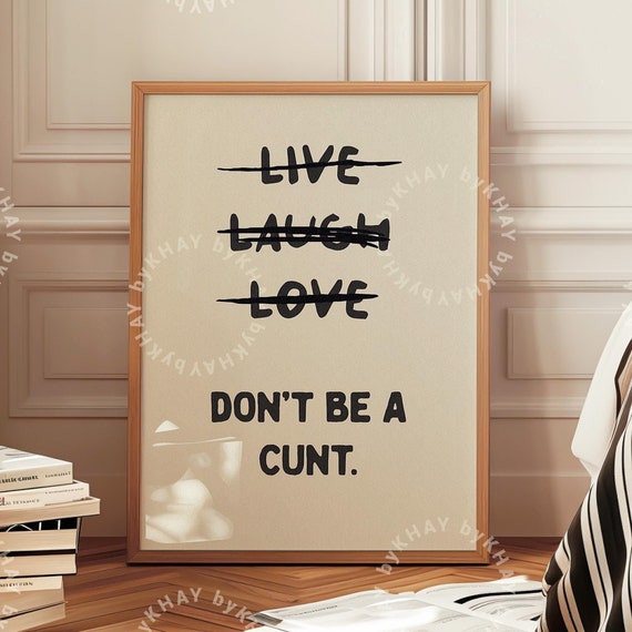 Live Laugh Love Don't Be A Cnt Funny Poster