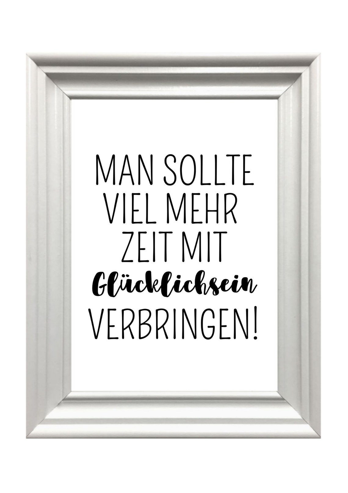 Man Sollte Viel Mehr Zeit Mit Gluecklichsein Verbringen Quote Poster - Image 3