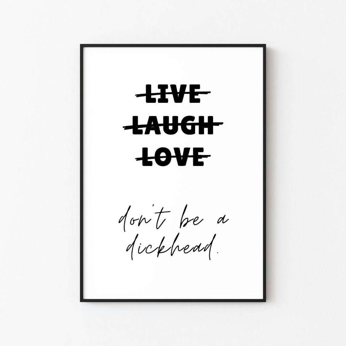 Live Laugh Love Crossed Out Dont Be a Dickhead Script Quote Poster