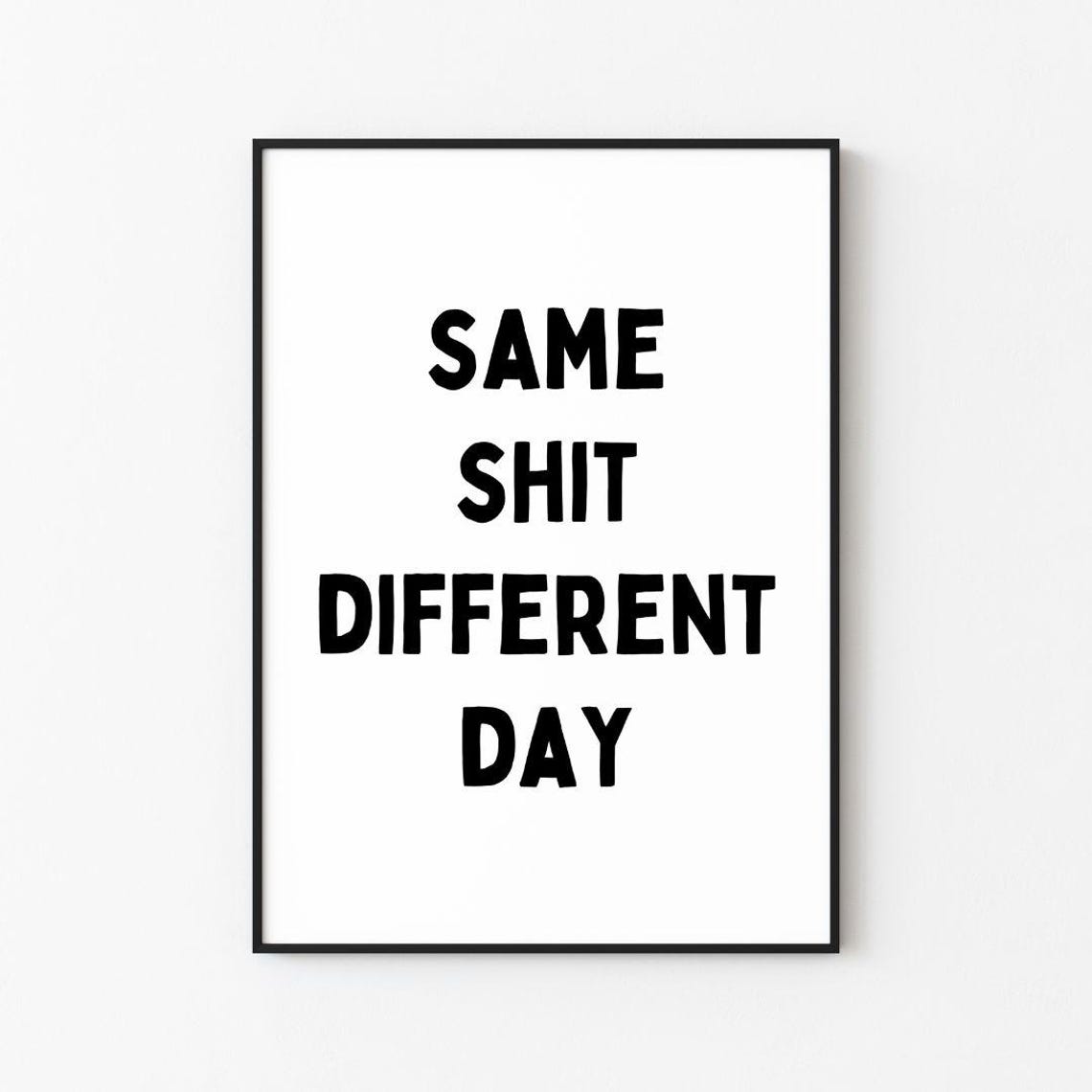 Same Shit Different Day Bold Monochrome Sarcastic Quote Poster