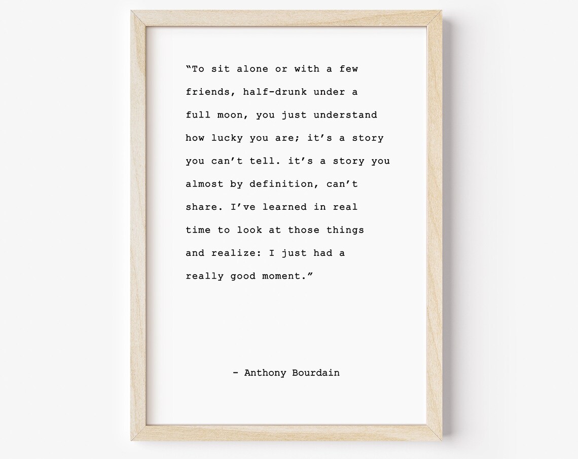 Anthony Bourdain Alone With a Few Friends Good Moment Quote Poster