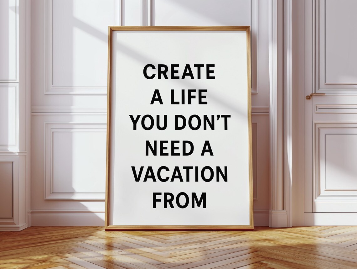 Create A Life You Don't Need A Vacation From - Minimalist Quote - Image 5