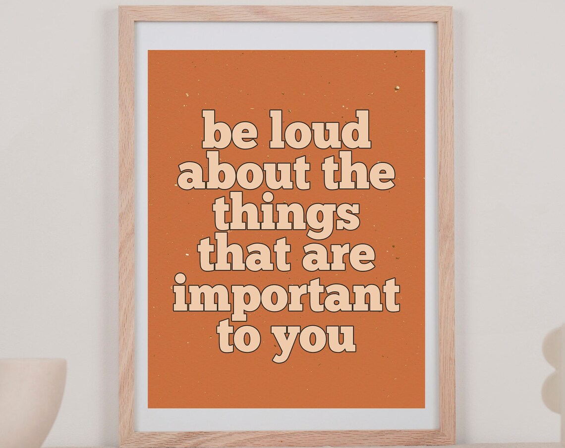 Be Loud About The Things That Are Important To You Orange Quote Poster