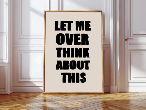 Let Me Overthink About This Funny Quote Print