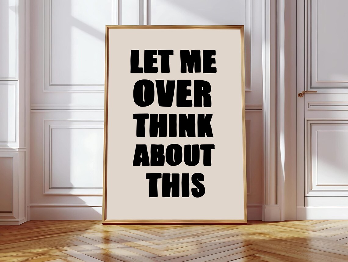 Let Me Overthink About This Funny Quote Print